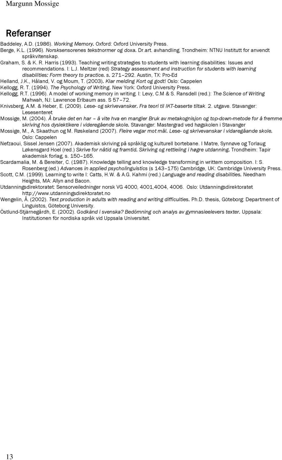 Meltzer (red) Strategy assessment and instruction for students with learning disabilities: Form theory to practice. s. 271 292. Austin, TX: Pro-Ed Helland, J.K., Håland, V. og Moum, T. (2003).