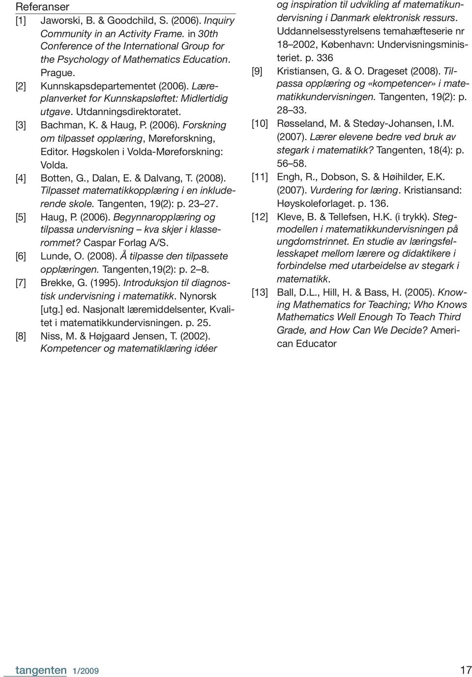 Høgskolen i Volda-Møreforskning: Volda. [4] Botten, G., Dalan, E. & Dalvang, T. (2008). Tilpasset matematikkopplæring i en inkluderende skole. Tangenten, 19(2): p. 23 27. [5] Haug, P. (2006).