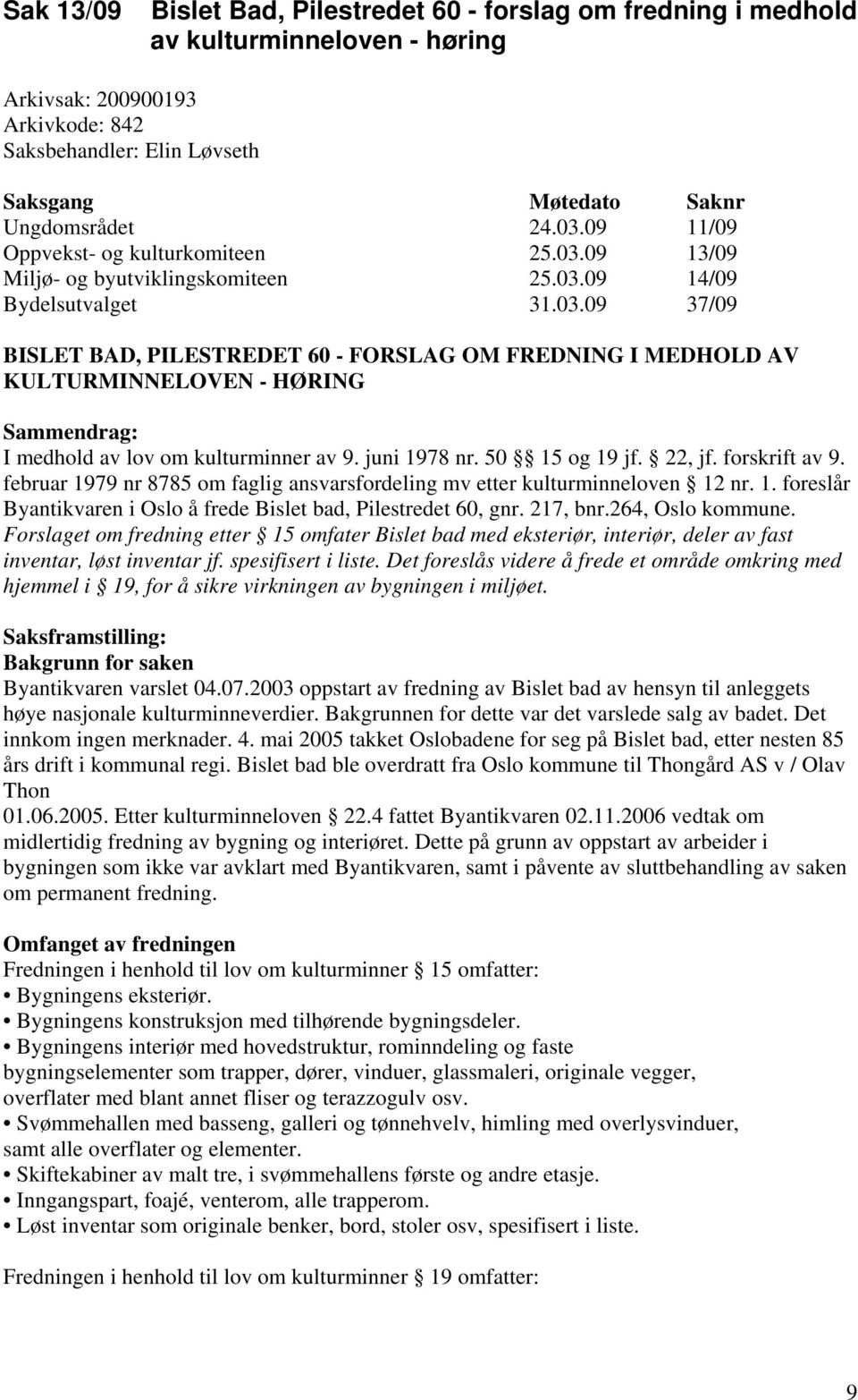 juni 1978 nr. 50 15 og 19 jf. 22, jf. forskrift av 9. februar 1979 nr 8785 om faglig ansvarsfordeling mv etter kulturminneloven 12 nr. 1. foreslår Byantikvaren i Oslo å frede Bislet bad, Pilestredet 60, gnr.