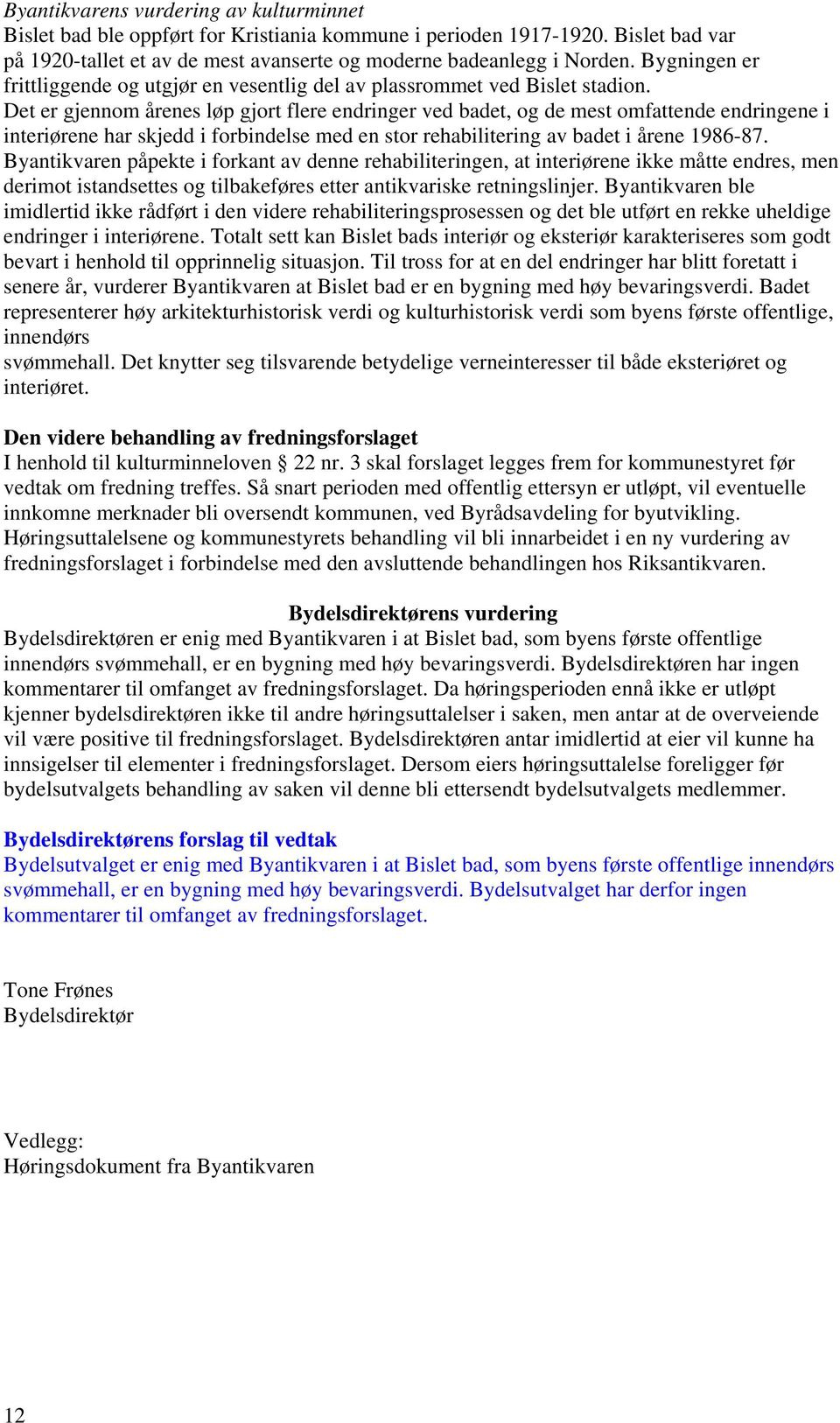 Det er gjennom årenes løp gjort flere endringer ved badet, og de mest omfattende endringene i interiørene har skjedd i forbindelse med en stor rehabilitering av badet i årene 1986-87.