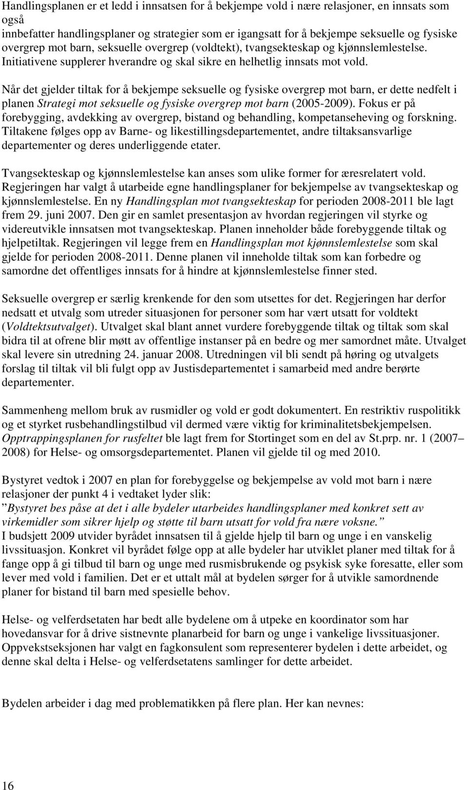 Når det gjelder tiltak for å bekjempe seksuelle og fysiske overgrep mot barn, er dette nedfelt i planen Strategi mot seksuelle og fysiske overgrep mot barn (2005-2009).