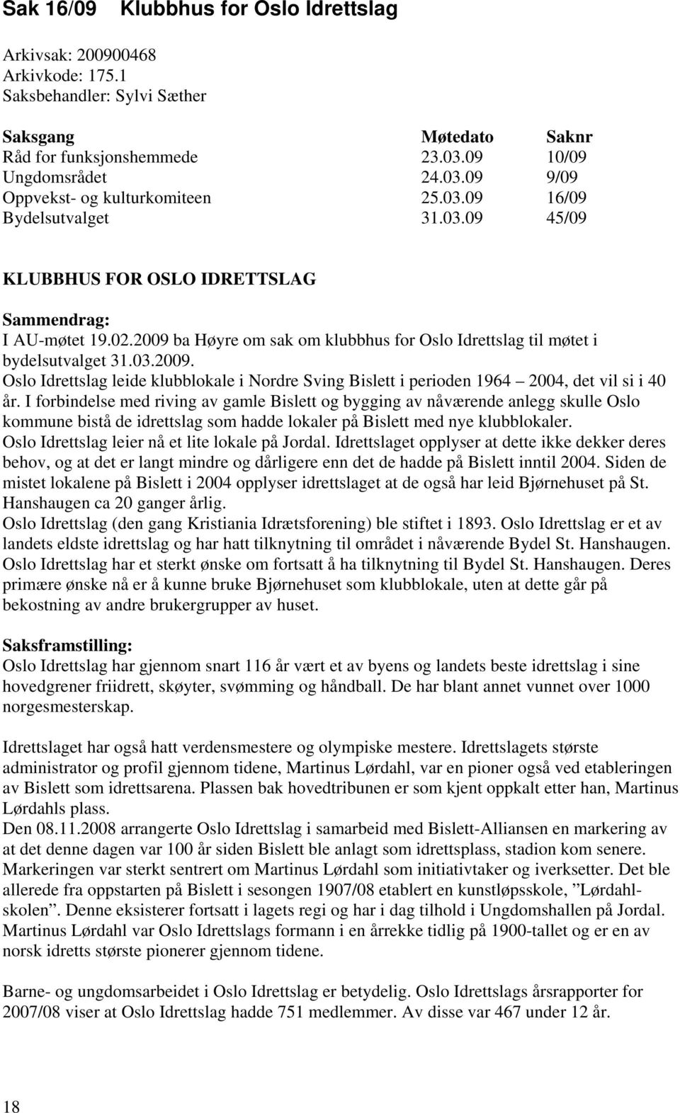 ba Høyre om sak om klubbhus for Oslo Idrettslag til møtet i bydelsutvalget 31.03.2009. Oslo Idrettslag leide klubblokale i Nordre Sving Bislett i perioden 1964 2004, det vil si i 40 år.