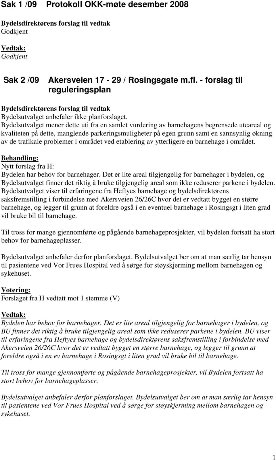 trafikale problemer i området ved etablering av ytterligere en barnehage i området. Behandling: Nytt forslag fra H: Bydelen har behov for barnehager.