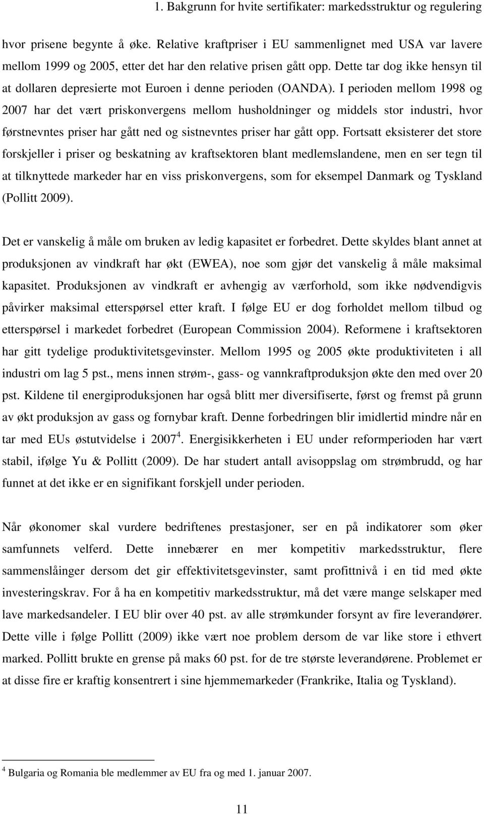 Dette tar dog ikke hensyn til at dollaren depresierte mot Euroen i denne perioden (OANDA).