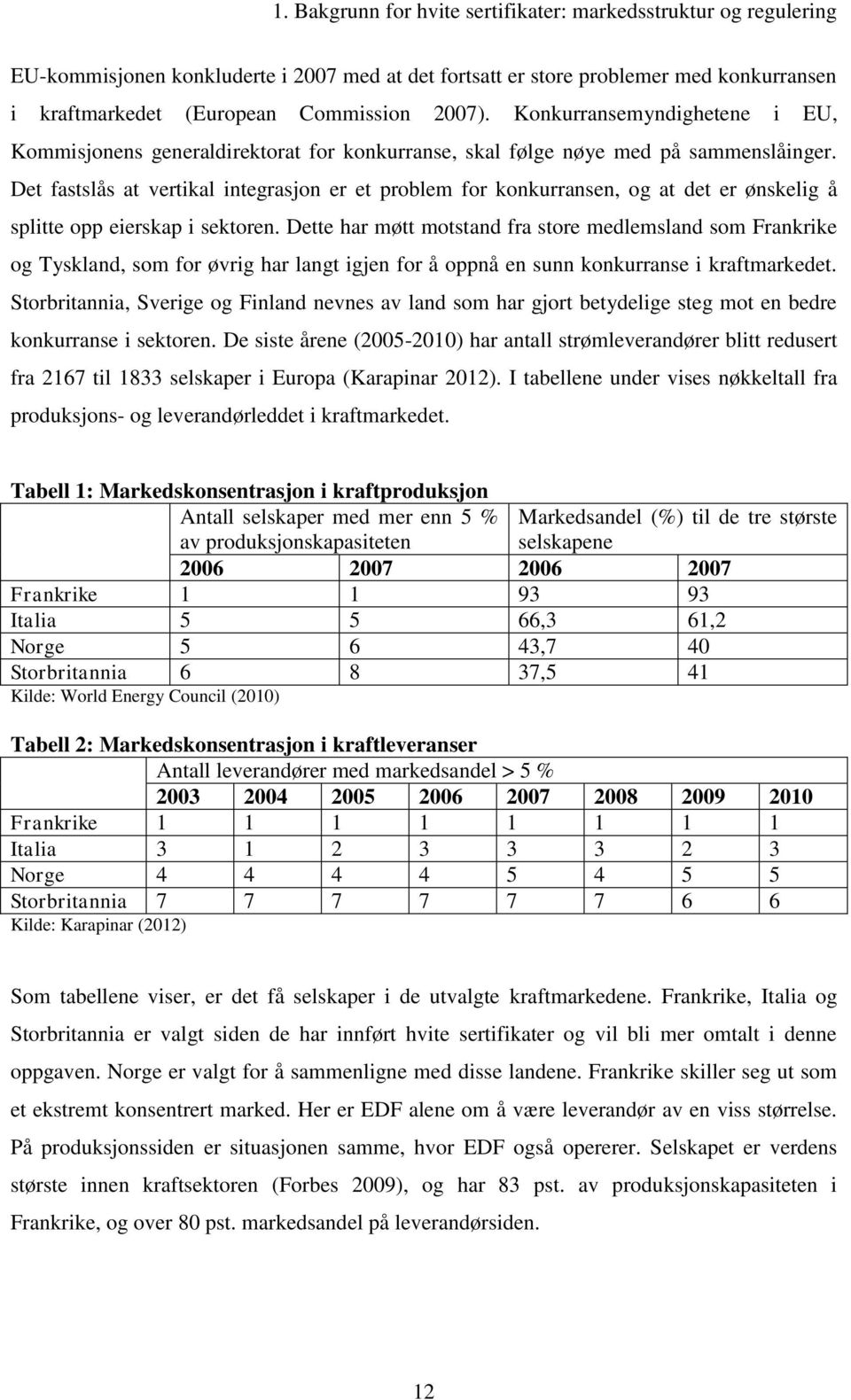 Det fastslås at vertikal integrasjon er et problem for konkurransen, og at det er ønskelig å splitte opp eierskap i sektoren.