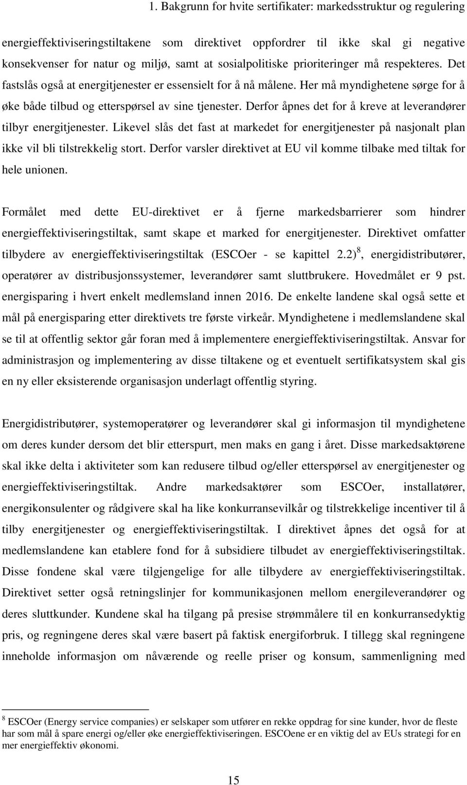 Derfor åpnes det for å kreve at leverandører tilbyr energitjenester. Likevel slås det fast at markedet for energitjenester på nasjonalt plan ikke vil bli tilstrekkelig stort.