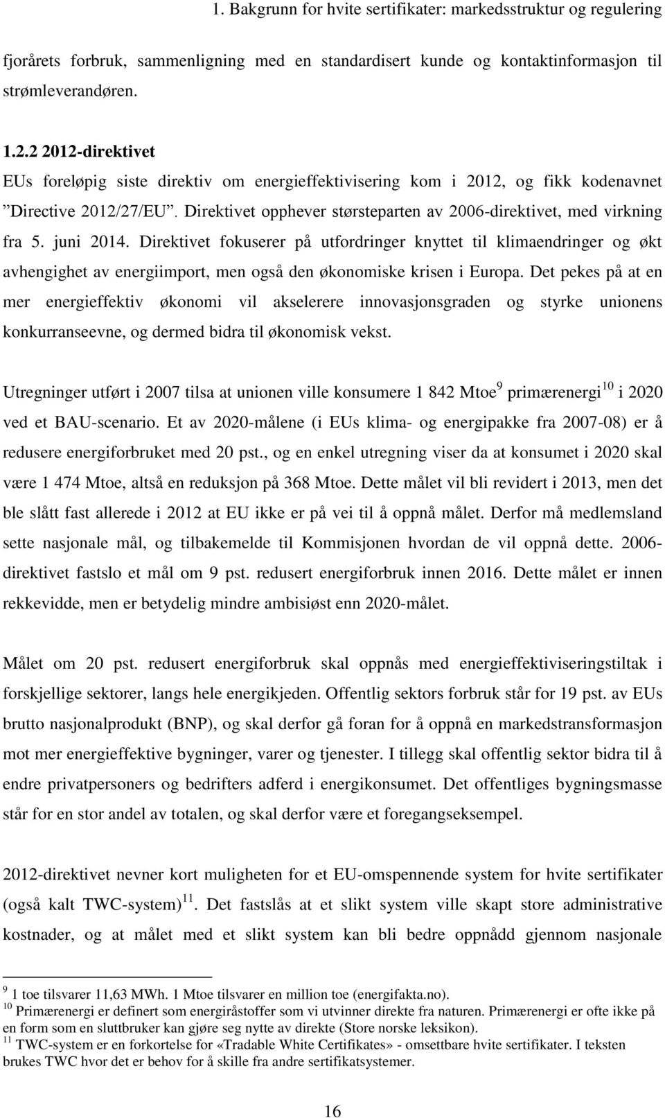 juni 2014. Direktivet fokuserer på utfordringer knyttet til klimaendringer og økt avhengighet av energiimport, men også den økonomiske krisen i Europa.