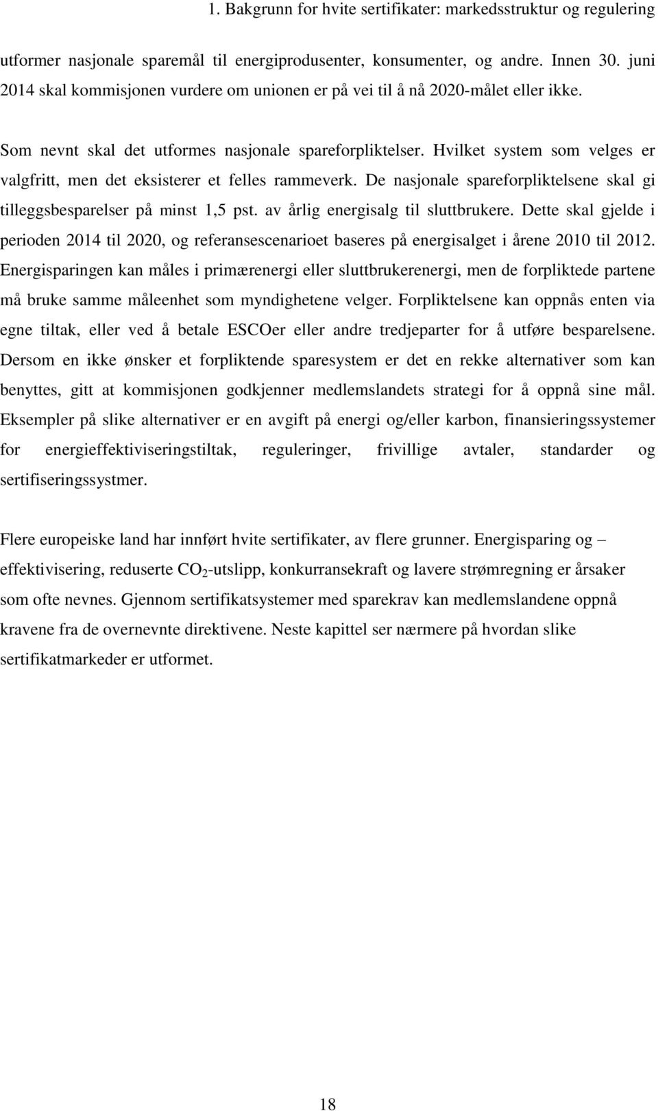 Hvilket system som velges er valgfritt, men det eksisterer et felles rammeverk. De nasjonale spareforpliktelsene skal gi tilleggsbesparelser på minst 1,5 pst. av årlig energisalg til sluttbrukere.