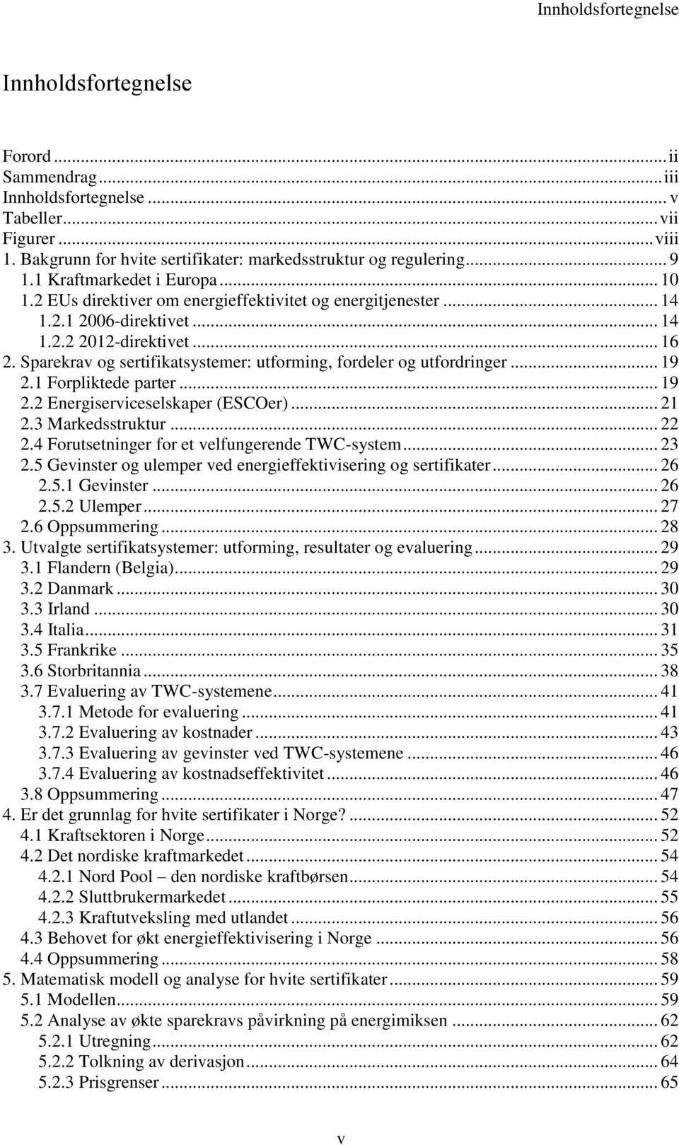 Sparekrav og sertifikatsystemer: utforming, fordeler og utfordringer... 19 2.1 Forpliktede parter... 19 2.2 Energiserviceselskaper (ESCOer)... 21 2.3 Markedsstruktur... 22 2.