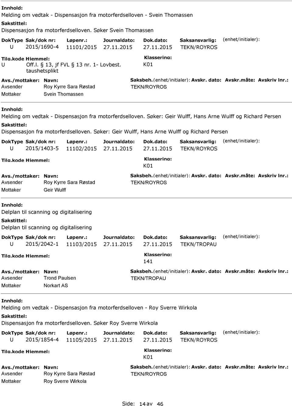 Søker: Geir Wulff, Hans Arne Wulff og Richard Persen Dispensasjon fra motorferdselloven. Søker: Geir Wulff, Hans Arne Wulff og Richard Persen 2015/1403-5 11102/2015 Avs./mottaker: Navn: Saksbeh.