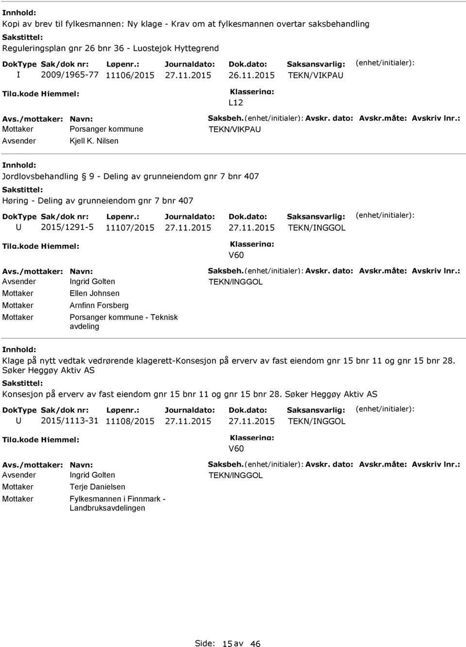 Nilsen Jordlovsbehandling 9 - Deling av grunneiendom gnr 7 bnr 407 Høring - Deling av grunneiendom gnr 7 bnr 407 2015/1291-5 11107/2015 TEKN/NGGOL V60 Avs./mottaker: Navn: Saksbeh. Avskr. dato: Avskr.