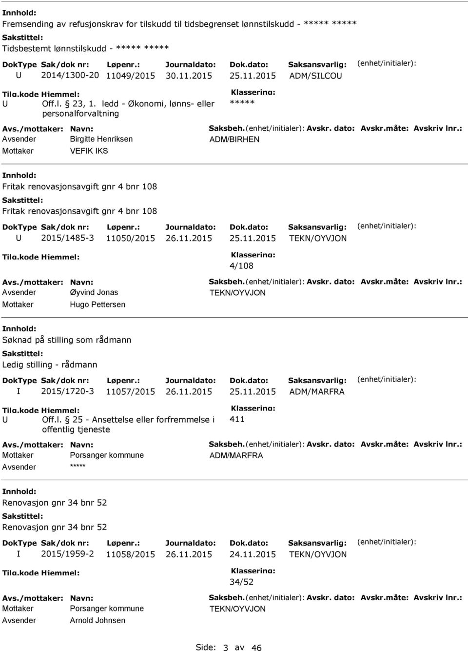 : Avsender Birgitte Henriksen ADM/BRHEN Mottaker VEFK KS Fritak renovasjonsavgift gnr 4 bnr 108 Fritak renovasjonsavgift gnr 4 bnr 108 2015/1485-3 11050/2015 25.11.2015 TEKN/OYVJON 4/108 Avs.