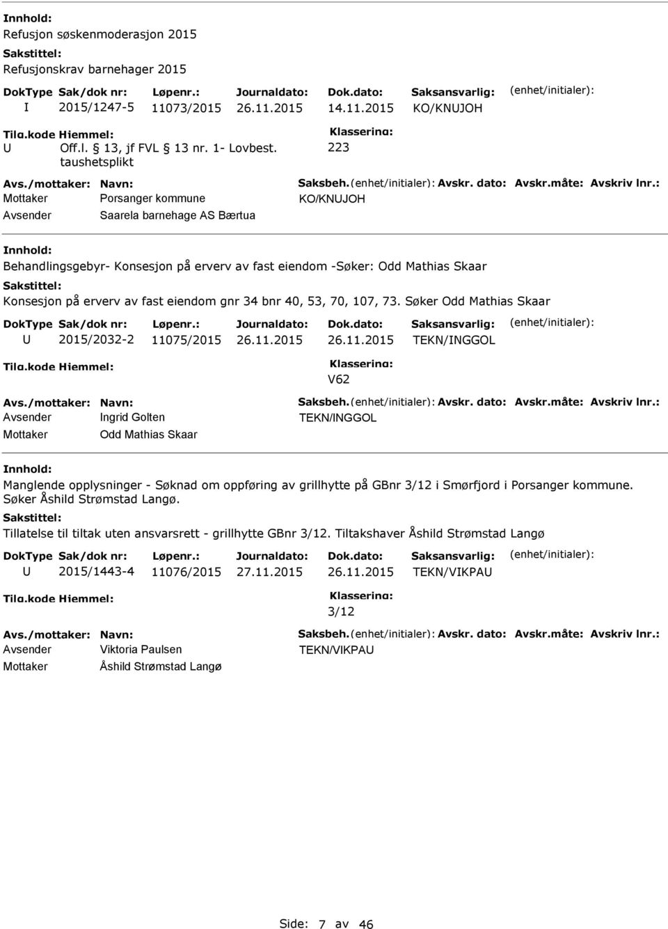 Søker Odd Mathias Skaar 2015/2032-2 11075/2015 TEKN/NGGOL V62 Avs./mottaker: Navn: Saksbeh. Avskr. dato: Avskr.måte: Avskriv lnr.