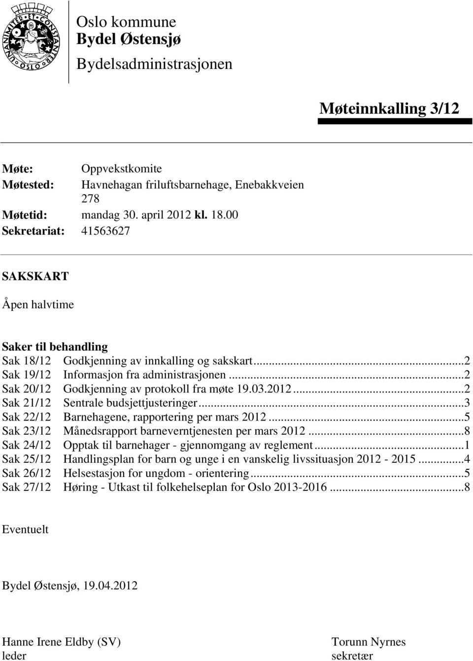 ..2 Sak 20/12 Godkjenning av protokoll fra møte 19.03.2012...2 Sak 21/12 Sentrale budsjettjusteringer...3 Sak 22/12 Barnehagene, rapportering per mars 2012.