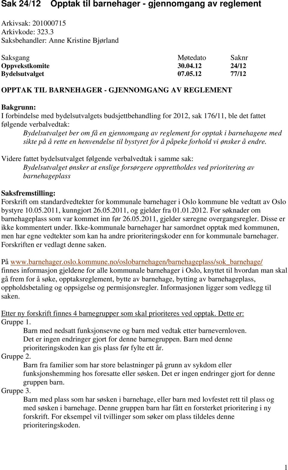 12 77/12 OPPTAK TIL BARNEHAGER - GJENNOMGANG AV REGLEMENT Bakgrunn: I forbindelse med bydelsutvalgets budsjettbehandling for 2012, sak 176/11, ble det fattet følgende verbalvedtak: Bydelsutvalget ber