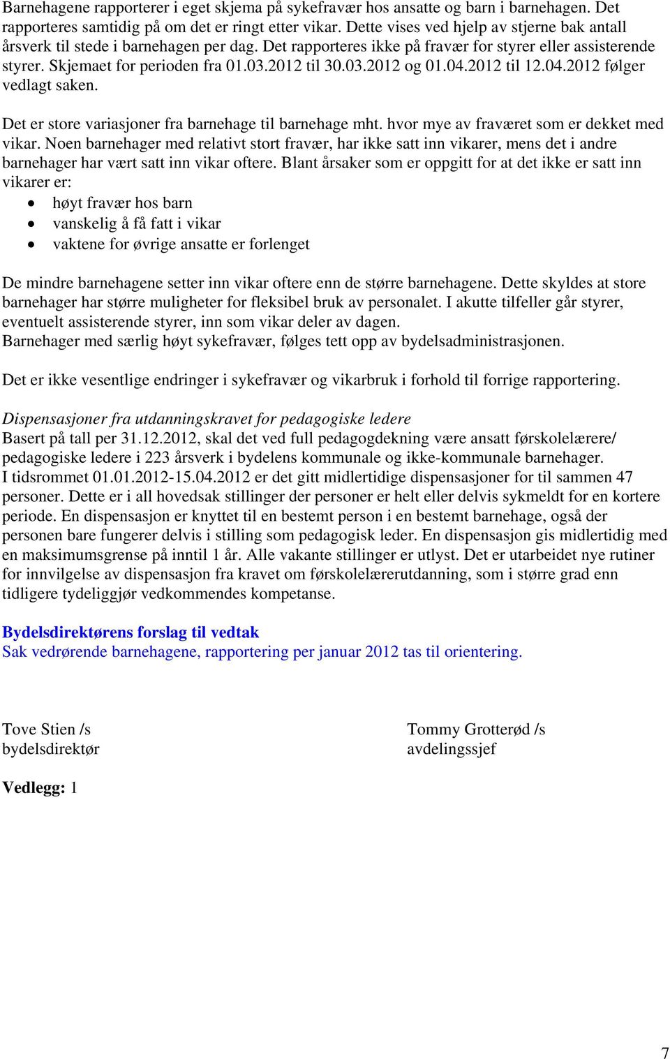 04.2012 til 12.04.2012 følger vedlagt saken. Det er store variasjoner fra barnehage til barnehage mht. hvor mye av fraværet som er dekket med vikar.