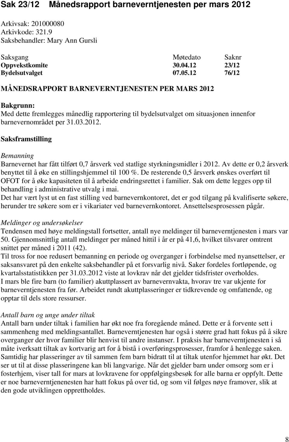 Av dette er 0,2 årsverk benyttet til å øke en stillingshjemmel til 100 %. De resterende 0,5 årsverk ønskes overført til OFOT for å øke kapasiteten til å arbeide endringsrettet i familier.