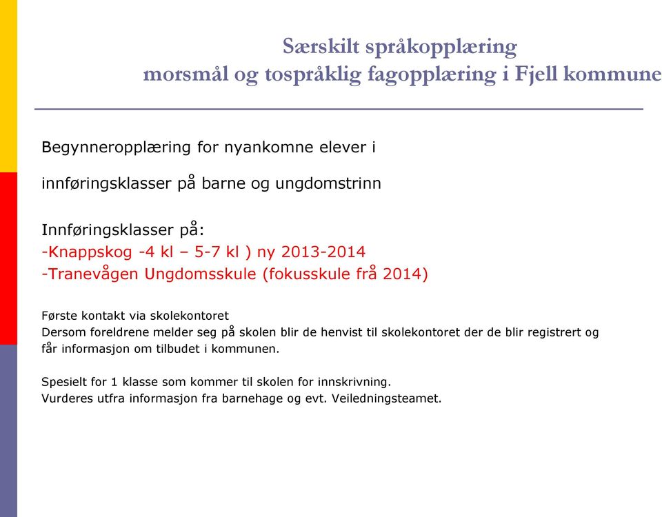 kontakt via skolekontoret Dersom foreldrene melder seg på skolen blir de henvist til skolekontoret der de blir registrert og får informasjon