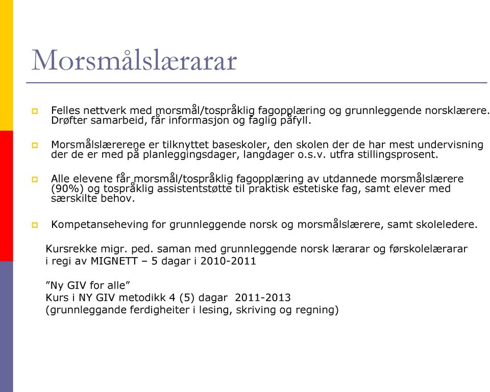 Alle elevene får morsmål/tospråklig fagopplæring av utdannede morsmålslærere (90%) og tospråklig assistentstøtte til praktisk estetiske fag, samt elever med særskilte behov.