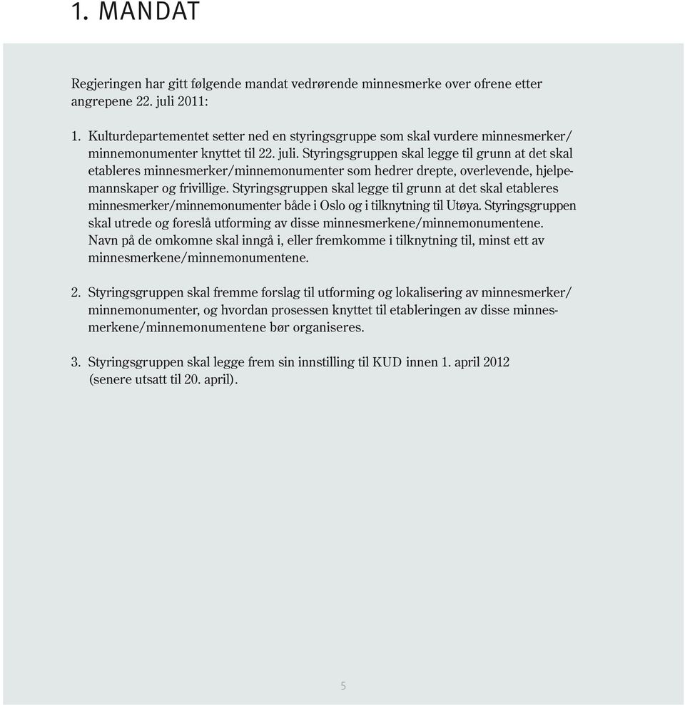 Styringsgruppen skal legge til grunn at det skal etableres minnesmerker/minnemonumenter som hedrer drepte, overlevende, hjelpemannskaper og frivillige.