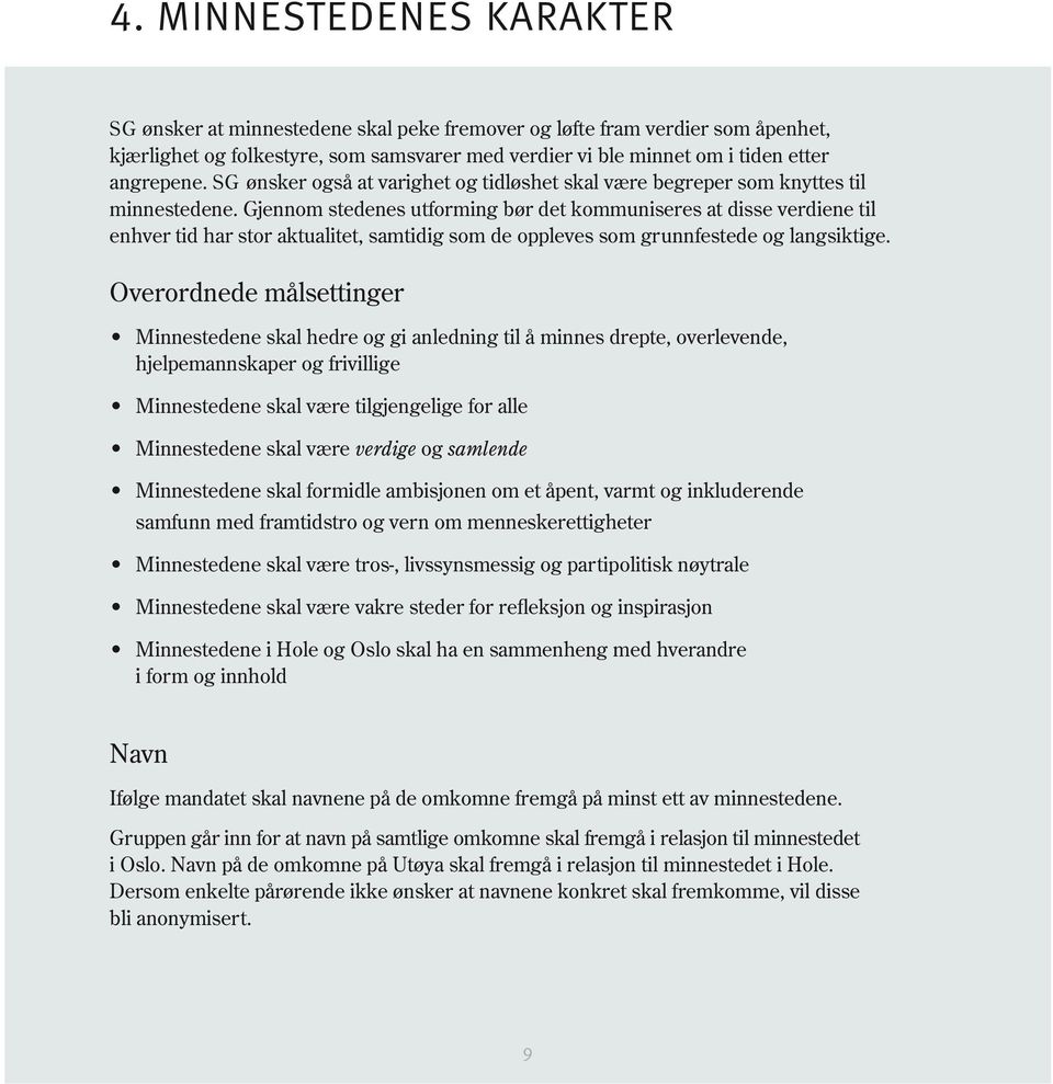 Gjennom stedenes utforming bør det kommuniseres at disse verdiene til enhver tid har stor aktualitet, samtidig som de oppleves som grunnfestede og langsiktige.