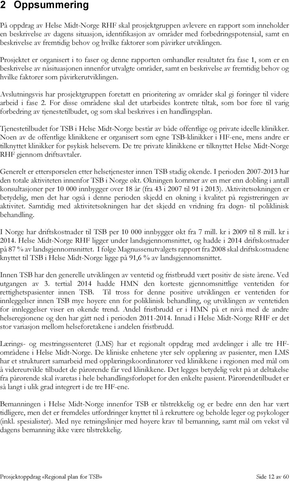 Prosjektet er organisert i to faser og denne rapporten omhandler resultatet fra fase 1, som er en beskrivelse av nåsituasjonen innenfor utvalgte områder, samt en beskrivelse av fremtidig behov og