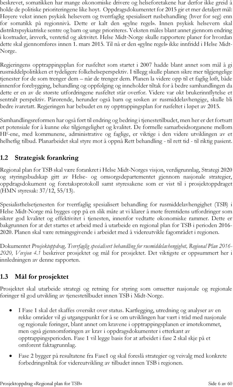 Dette er kalt den «gylne regel». Innen psykisk helsevern skal distriktspsykiatriske sentre og barn og unge prioriteres.