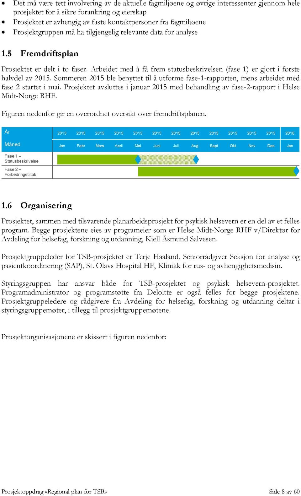 Arbeidet med å få frem statusbeskrivelsen (fase 1) er gjort i første halvdel av 2015. Sommeren 2015 ble benyttet til å utforme fase-1-rapporten, mens arbeidet med fase 2 startet i mai.