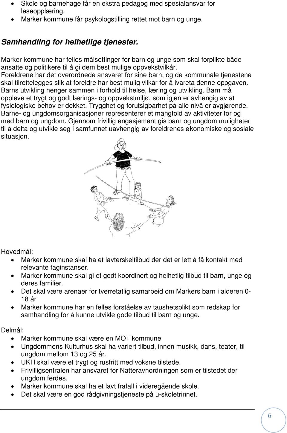 Foreldrene har det overordnede ansvaret for sine barn, og de kommunale tjenestene skal tilrettelegges slik at foreldre har best mulig vilkår for å ivareta denne oppgaven.