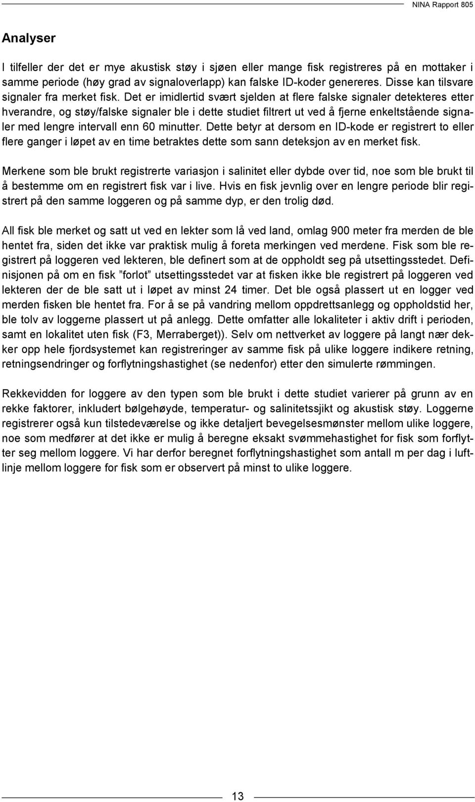 Det er imidlertid svært sjelden at flere falske signaler detekteres etter hverandre, og støy/falske signaler ble i dette studiet filtrert ut ved å fjerne enkeltstående signaler med lengre intervall