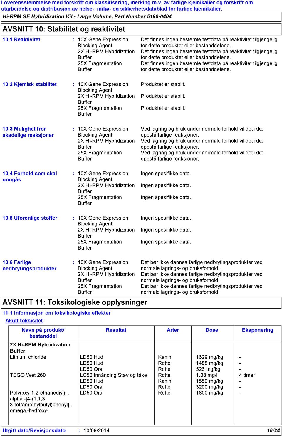 10.2 Kjemisk stabilitet Produktet er stabilt. Produktet er stabilt. Produktet er stabilt. 10.