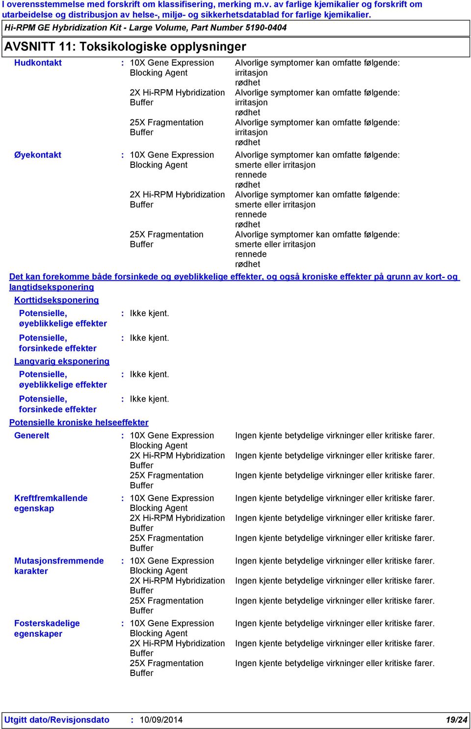 følgende smerte eller irritasjon rennede rødhet Alvorlige symptomer kan omfatte følgende smerte eller irritasjon rennede rødhet Alvorlige symptomer kan omfatte følgende smerte eller irritasjon