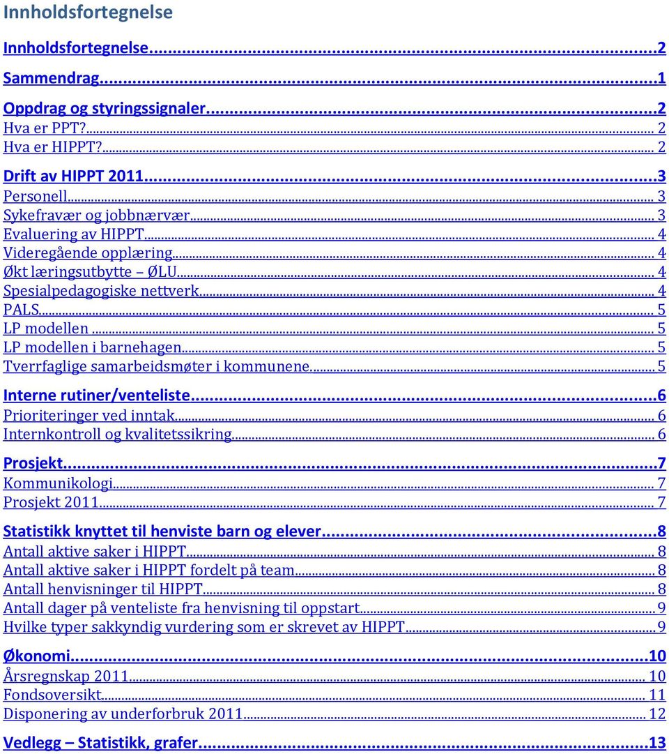 .. 5 Tverrfaglige samarbeidsmøter i kommunene.... 5 Interne rutiner/venteliste... 6 Prioriteringer ved inntak... 6 Internkontroll og kvalitetssikring... 6 Prosjekt...7 Kommunikologi... 7 Prosjekt 2011.