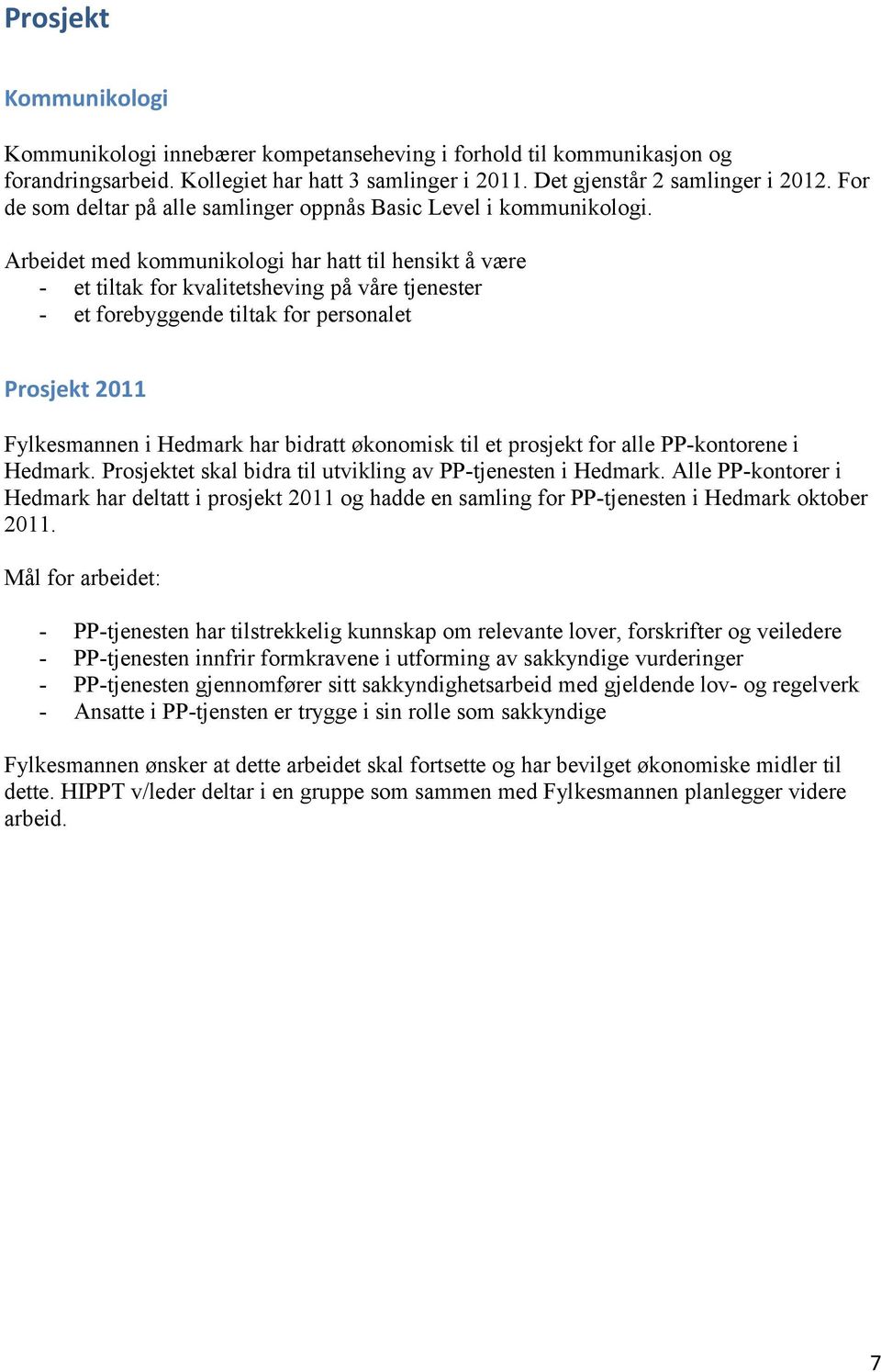 Arbeidet med kommunikologi har hatt til hensikt å være - et tiltak for kvalitetsheving på ve tjenester - et forebyggende tiltak for personalet Prosjekt 2011 Fylkesmannen i Hedmark har bidratt