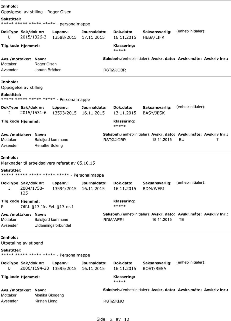 : B 7 Renathe Soleng Merknader til arbeidsgivers referat av 05.10.15 - ersonalmappe Sak/dok nr: 2004/1750-125 Løpenr.: 13594/2015 RDM/WER Avs./mottaker: Navn: Saksbeh. Avskr. dato: Avskr.