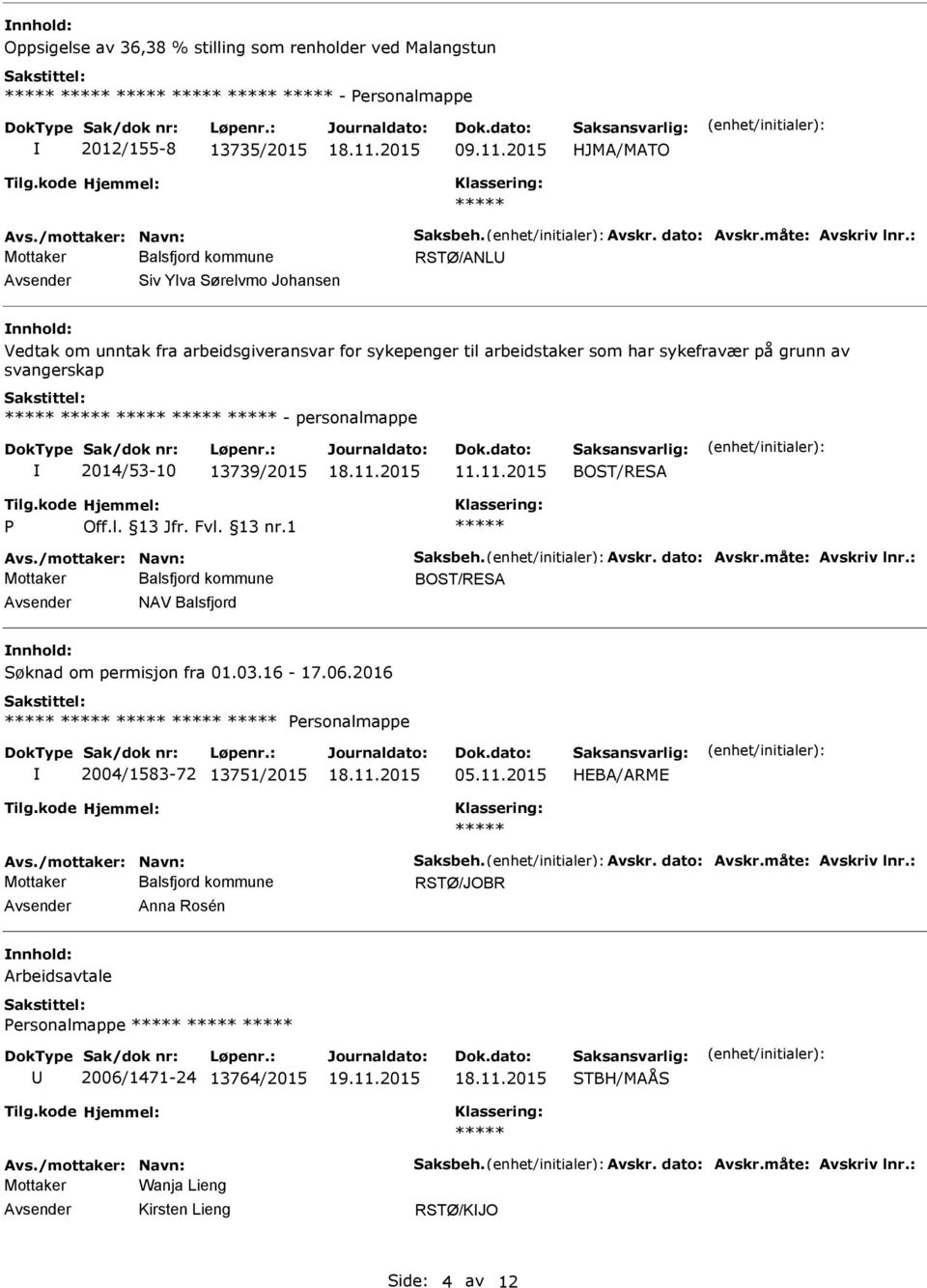 11.2015 Avs./mottaker: Navn: Saksbeh. Avskr. dato: Avskr.måte: Avskriv lnr.: NAV Balsfjord Søknad om permisjon fra 01.03.16-17.06.2016 ersonalmappe 2004/1583-72 13751/2015 05.11.2015 HEBA/ARME Avs.