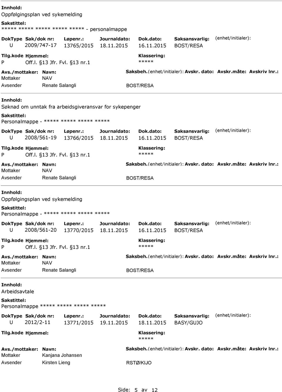 måte: Avskriv lnr.: Mottaker NAV Renate Salangli Oppfølgingsplan ved sykemelding ersonalmappe - 2008/561-20 13770/2015 Avs./mottaker: Navn: Saksbeh. Avskr. dato: Avskr.