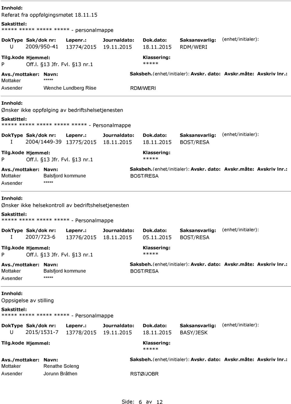 måte: Avskriv lnr.: Ønsker ikke helsekontroll av bedriftshelsetjenesten - ersonalmappe 2007/723-6 13776/2015 05.11.2015 Avs./mottaker: Navn: Saksbeh. Avskr. dato: Avskr.