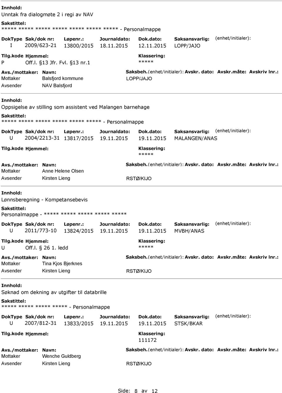 måte: Avskriv lnr.: Mottaker Anne Helene Olsen RSTØ/KJO Lønnsberegning - Kompetansebevis ersonalmappe - 2011/773-10 13824/2015 MVBH/ANAS Off.l. 26 1. ledd Avs./mottaker: Navn: Saksbeh. Avskr. dato: Avskr.