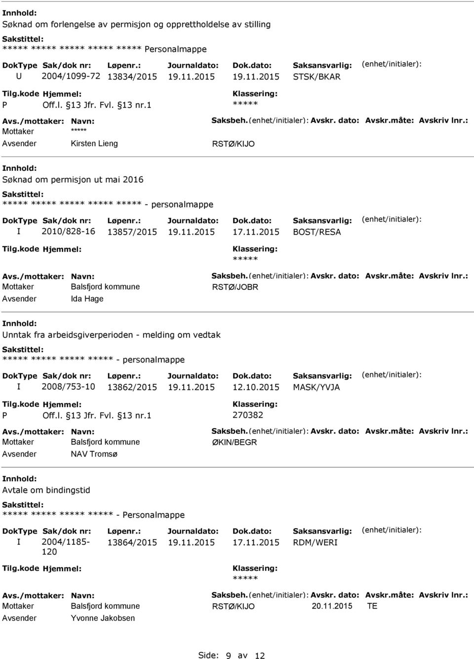 : da Hage nntak fra arbeidsgiverperioden - melding om vedtak - personalmappe 2008/753-10 13862/2015 12.10.2015 MASK/YVJA 270382 Avs./mottaker: Navn: Saksbeh. Avskr. dato: Avskr.måte: Avskriv lnr.