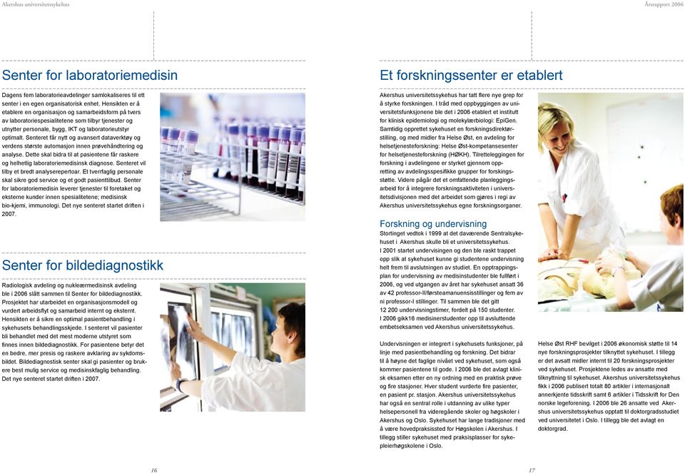 Senteret får nytt og avansert dataverktøy og verdens største automasjon innen prøvehåndtering og analyse. Dette skal bidra til at pasientene får raskere og helhetlig laboratoriemedisinsk diagnose.