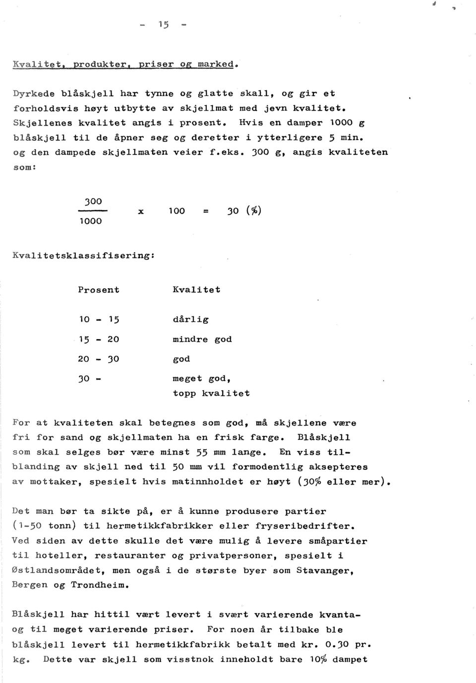 300 g, angis kvaliteten som: 300 1000 x 100 = 30 (%) Kvalitetsklassifisering: Prosent Kvalitet 10-15 15-20 20-30 30 - dårlig mindre god god meget god, topp kvalitet For at kvaliteten skal betegnes