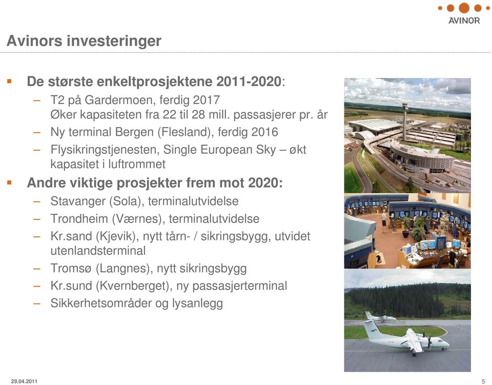 år Ny terminal Bergen (Flesland), ferdig 2016 Flysikringstjenesten, Single European Sky økt kapasitet i luftrommet Andre viktige prosjekter