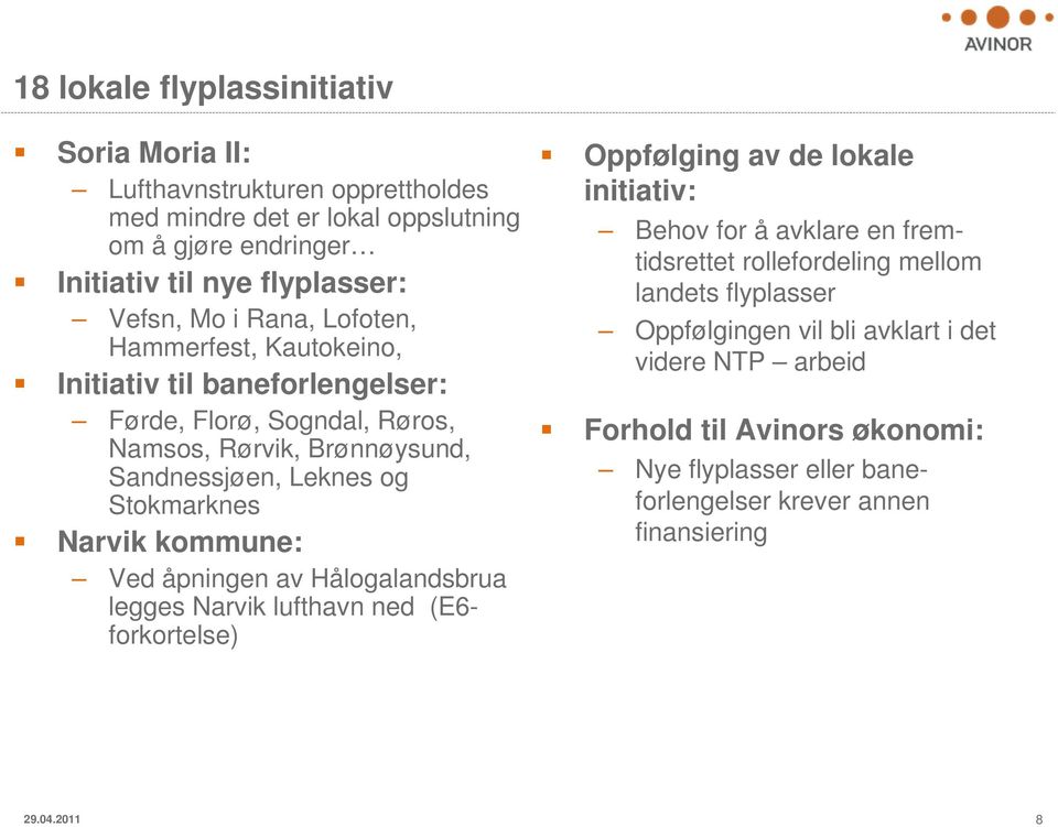 kommune: Ved åpningen av Hålogalandsbrua legges Narvik lufthavn ned (E6- forkortelse) Oppfølging av de lokale initiativ: Behov for å avklare en fremtidsrettet rollefordeling