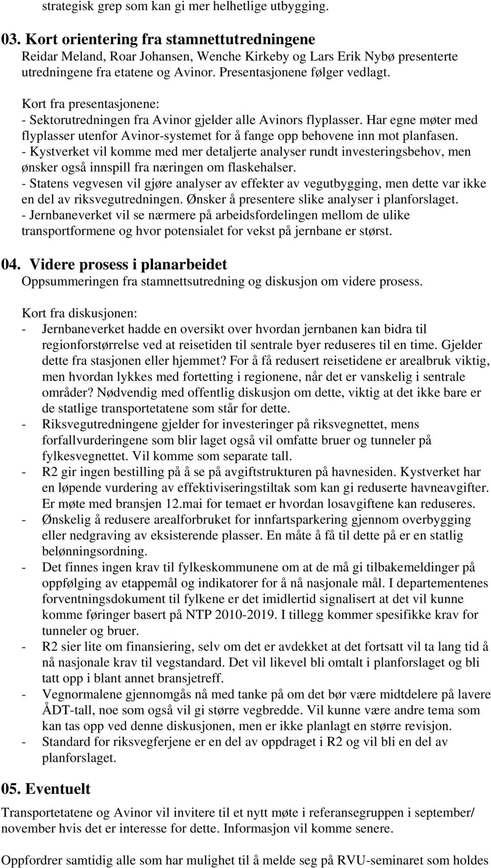 Kort fra presentasjonene: - Sektorutredningen fra Avinor gjelder alle Avinors flyplasser. Har egne møter med flyplasser utenfor Avinor-systemet for å fange opp behovene inn mot planfasen.