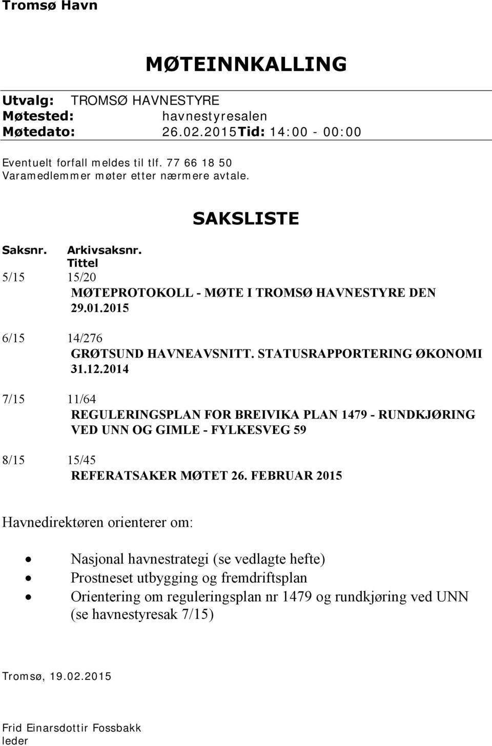 STATUSRAPPORTERING ØKONOMI 31.12.2014 7/15 11/64 REGULERINGSPLAN FOR BREIVIKA PLAN 1479 - RUNDKJØRING VED UNN OG GIMLE - FYLKESVEG 59 8/15 15/45 REFERATSAKER MØTET 26.