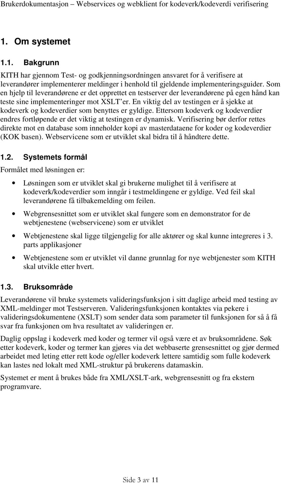 En viktig del av testingen er å sjekke at kodeverk og kodeverdier som benyttes er gyldige. Ettersom kodeverk og kodeverdier endres fortløpende er det viktig at testingen er dynamisk.