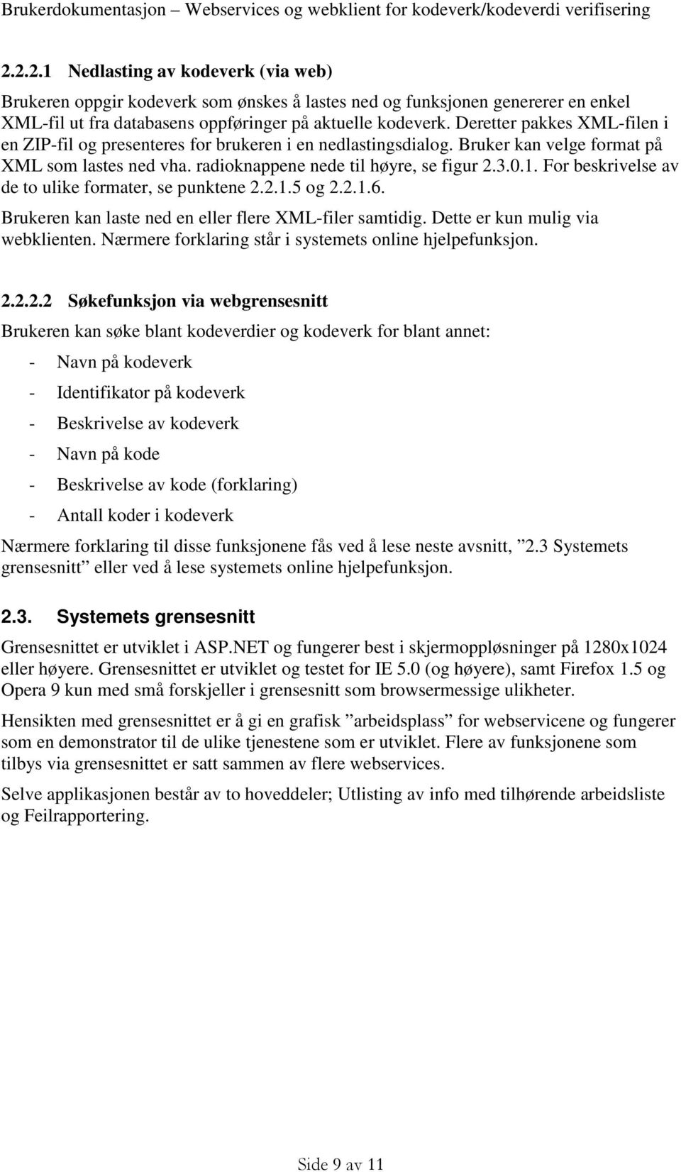 For beskrivelse av de to ulike formater, se punktene 2.2.1.5 og 2.2.1.6. Brukeren kan laste ned en eller flere XML-filer samtidig. Dette er kun mulig via webklienten.