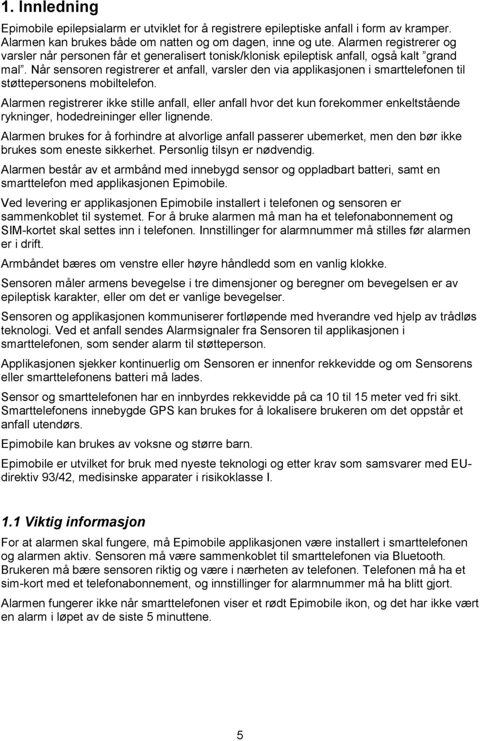 Når sensoren registrerer et anfall, varsler den via applikasjonen i smarttelefonen til støttepersonens mobiltelefon.