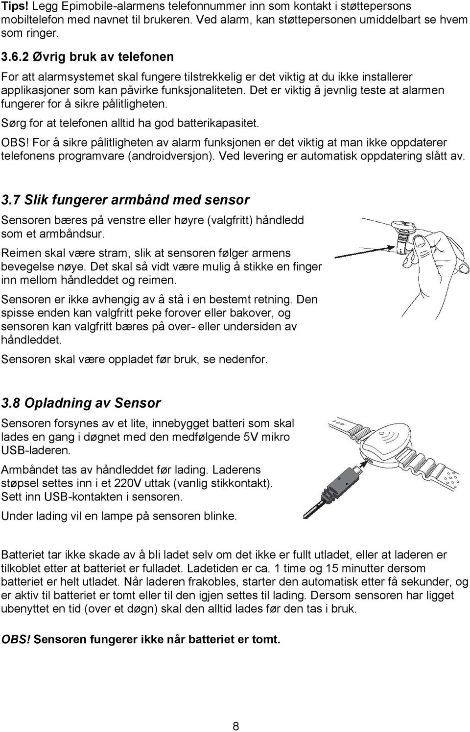 Det er viktig å jevnlig teste at alarmen fungerer for å sikre pålitligheten. Sørg for at telefonen alltid ha god batterikapasitet. OBS!